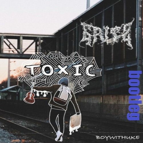 BoyWithUke - Toxic, BoyWithUke - Toxic, By T r a p