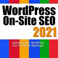 [ACCESS] EBOOK 📬 Wordpress On-Site SEO 2021: Optimize Your WordPress Site for Better