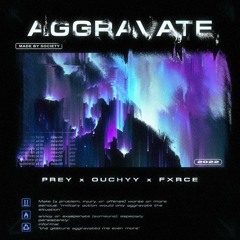 AGGRAVATE - Prey x 0UCHYY x FXRCE
