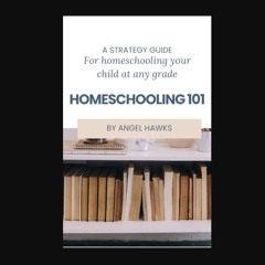 Read PDF ❤ Homeschooling 101: A Strategy Guide For Homeschooling Your Child At Any Grade     Kindl