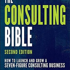Ebook PDF The Consulting Bible: How to Launch and Grow a Seven-Figure Consulting Business