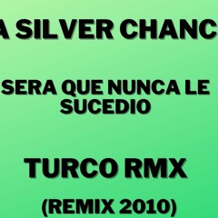SERA QUE NUNCA LE SUCEDIO - LA SILVER CHANCE - TURCO RMX (REMIX 2010)