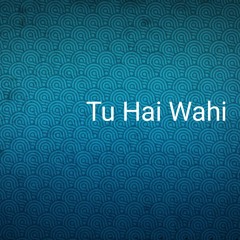 Tu Hai Wahi