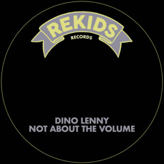 Dino Lenny - Not About The Volume [Rekids]