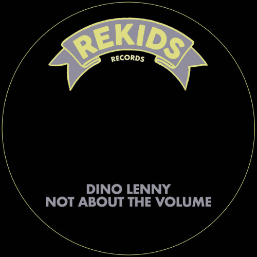 Dino Lenny - Not About The Volume [Rekids]