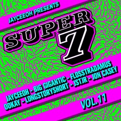 Super 7 Vol 11 feat. BIG GIGANTIC, FLOSSTRADAMUS, OOKAY, LONGSTORYSHORT, JSTJR, JON CASEY