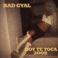 Bad Gyal - Hoy Te Toca (2005 Remix)