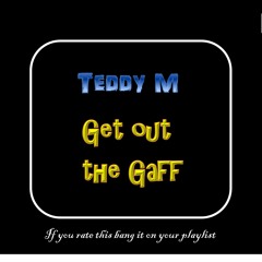Teddy M - Get out the Gaff