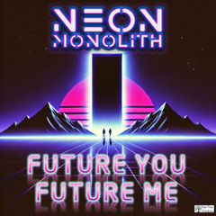 Future You Future Me - NEON MONOLITH