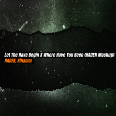 HADEN, Rihanna - Let The Rave Begin X Where Have You  Been (HADEN Mashup) FREE DL IN DESCRIPTION