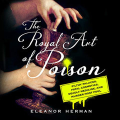 [READ] EBOOK 💔 The Royal Art of Poison: Filthy Palaces, Fatal Cosmetics, Deadly Medi