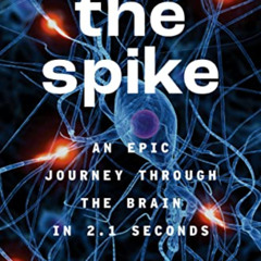 [READ] PDF 📝 The Spike: An Epic Journey Through the Brain in 2.1 Seconds by  Mark Hu
