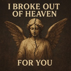 I Broke Out of Heaven for You