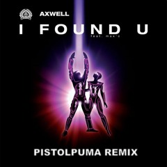 Axwell - I Found U (Pistolpuma Remix)