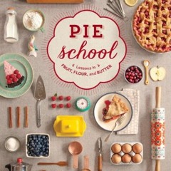 [GET] KINDLE 🖍️ Pie School: Lessons in Fruit, Flour & Butter by  Kate Lebo,Rina Jord