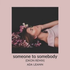 Ada LeAnn- someone to somebody (DKON Remix)