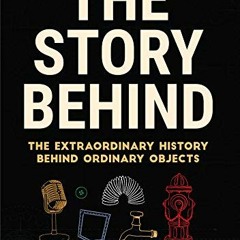 Get PDF The Story Behind: The Extraordinary History Behind Ordinary Objects by  Emily Prokop
