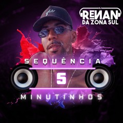 SEQUÊNCIA 5 MINUTINHOS  { DJ RENAN DA ZONA SUL }