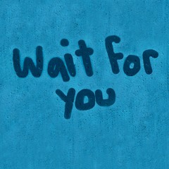 Wait For You