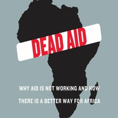 PDF/BOOK Dead Aid: Why Aid Is Not Working and How There Is a Better Way for Africa free