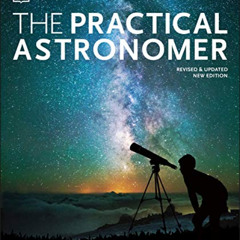 [Free] EPUB 💜 The Practical Astronomer: Explore the Wonders of the Night Sky by  Wil