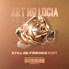 ART NO LOGIA - STILL BE FRIENDS EDIT