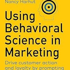 %! Using Behavioral Science in Marketing: Drive Customer Action and Loyalty by Prompting Instin