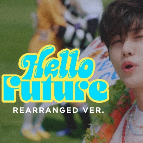 so i rearranged hello future by nct dream.. AGAIN and i think i cried
