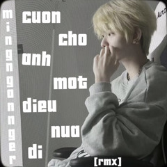 Cuon cho anh 1 dieu nua di (rmx)