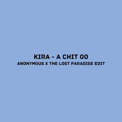 KIRA - A Chit Oo (ANONYMOUS X THE LOST PARADISE EDIT)