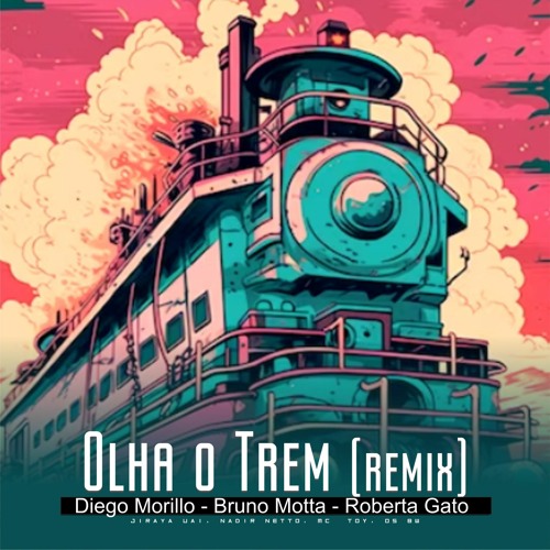 OLHA O TREM - JIRAYA UAI - REMIX DIEGO MORILLO, BRUNO MOTTA, ROBERTA GATO