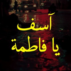 اعتذارات ‏متأخرة ‏- ‏اعتذار ‏رقم ‏٦: ‏آسف ‏يا ‏فاطمة