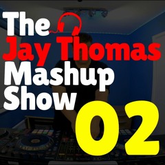 The Jay Thomas Mashup Show :: Episode 02 (House/Bass/Chart/Mashup)