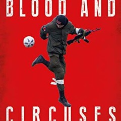 [Access] PDF 📰 Blood and Circuses: Football and the Fight for Europe’s Rebel Republi