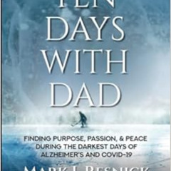 [Get] EPUB 📜 Ten Days With Dad: Finding Purpose, Passion, & Peace During the Darkest