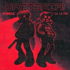 BACTERIA! (feat. EK ULTRA) [Prod. by 47Smoke]