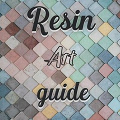[GET] [PDF EBOOK EPUB KINDLE] Resin Art Guide: : the Perfect Beginners Guide to Create Resin Masterp