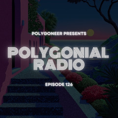 Polygoneer Presents: Polygonial Radio | Episode 126
