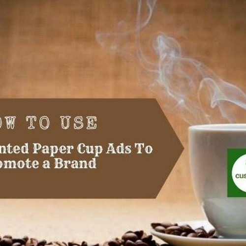 Stream episode How To Use Custom Printed Paper Cup Ads To Promote a ...