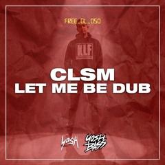 CLSM - Let Me Be Dub [FREE DOWNLOAD]