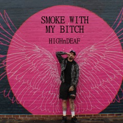SMOKE WITH MY BITCH - HIGHnDEAF