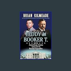 Read$$ 📕 Teddy and Booker T.: How Two American Icons Blazed a Path for Racial Equality Full Pages