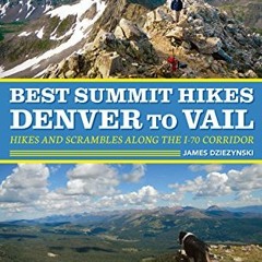 Open PDF Best Summit Hikes Denver to Vail: Hikes and Scrambles Along the I-70 Corridor by  James Dzi