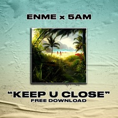 ENME X 5AM - KEEP U CLOSE (FREE DOWNLOAD)