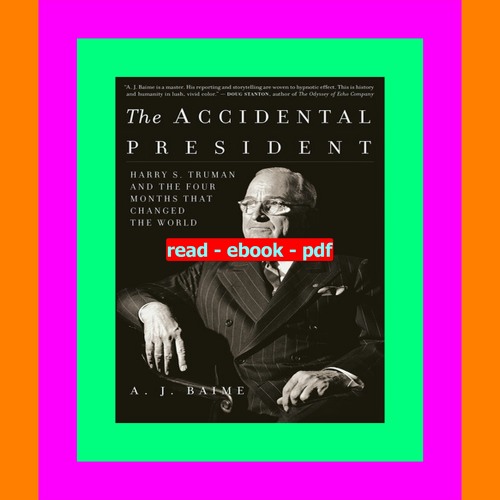 READ [pdf]' The Accidental President Harry S. Truman and the Four Months That Changed the World [PD