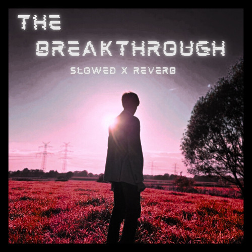 The Breakthrough (Slowed x Reverb)