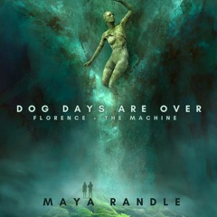 Dog Days Are Over - Florence + The Machine (Maya Randle Bootleg)