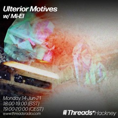 Ulterior Motives w/ Mi-El (Threads*Hackney) - 14-Jun-21
