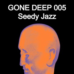 GONE DEEP - Episode 005 | Seedy Jazz