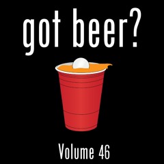 Got Beer? Vol. 46 (w/ Joe Gates)
